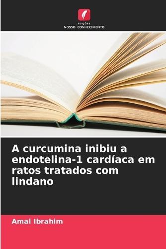 A curcumina inibiu a endotelina-1 cardíaca em ratos tratados com lindano