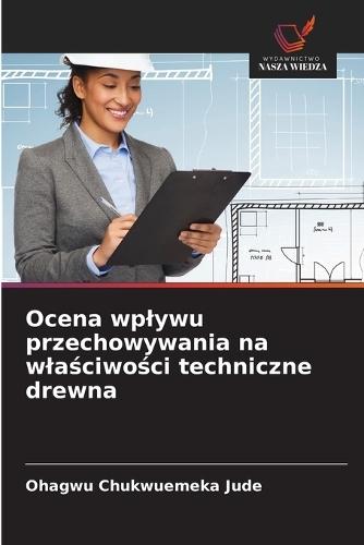Ocena wplywu przechowywania na wla&#347;ciwo&#347;ci techniczne drewna