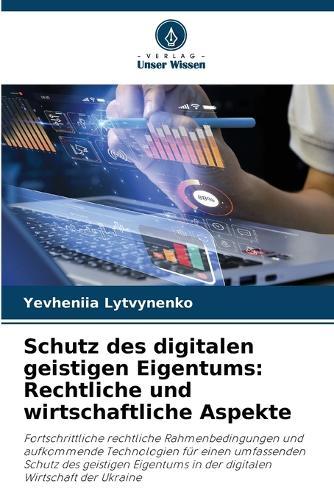 Schutz des digitalen geistigen Eigentums: Rechtliche und wirtschaftliche Aspekte