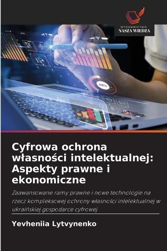 Cyfrowa ochrona wlasno&#347;ci intelektualnej: Aspekty prawne i ekonomiczne