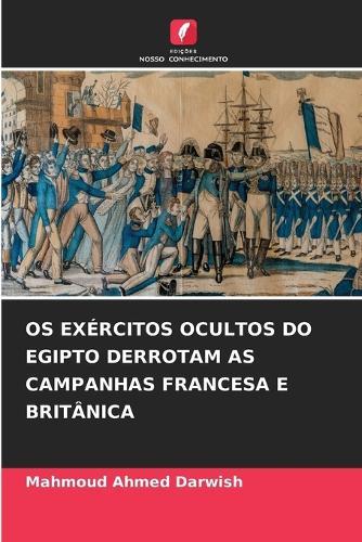 OS Exércitos Ocultos Do Egipto Derrotam as Campanhas Francesa E Britânica