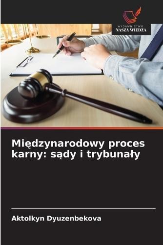 Mi&#281;dzynarodowy proces karny: s&#261;dy i trybunaly