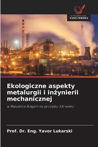 Ekologiczne aspekty metalurgii i in&#380;ynierii mechanicznej