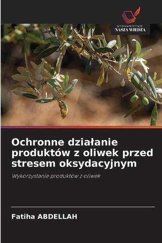 Ochronne dzialanie produktów z oliwek przed stresem oksydacyjnym
