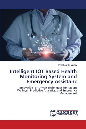 Intelligent IOT Based Health Monitoring System and Emergency Assistanc