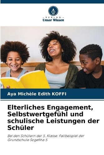 Elterliches Engagement, Selbstwertgefühl und schulische Leistungen der Schüler