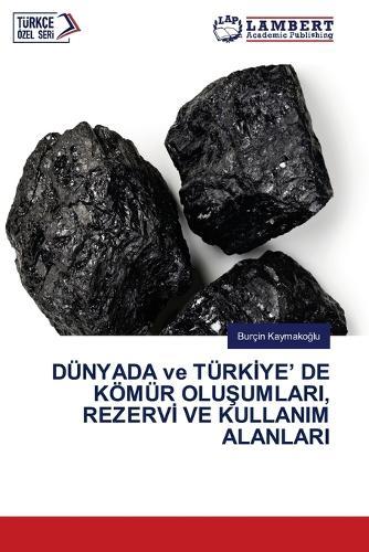 DÜNYADA ve TÜRKİYE' DE KÖMÜR OLUŞUMLARI, REZERVİ VE KULLANIM ALANLARI