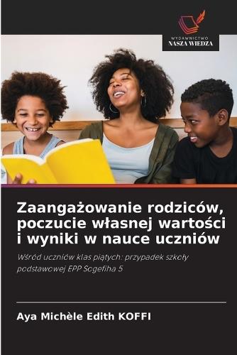 Zaanga&#380;owanie rodziców, poczucie wlasnej warto&#347;ci i wyniki w nauce uczniów