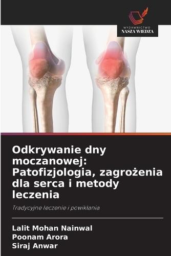 Odkrywanie dny moczanowej: Patofizjologia, zagrożenia dla serca i metody leczenia