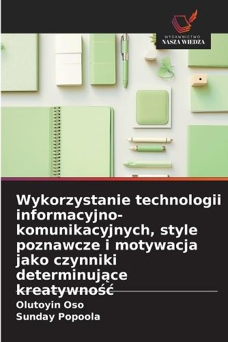 Wykorzystanie technologii informacyjno-komunikacyjnych, style poznawcze i motywacja jako czynniki determinujące kreatywnośc