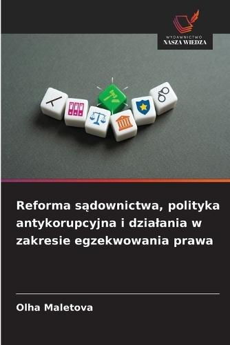 Reforma s&#261;downictwa, polityka antykorupcyjna i dzialania w zakresie egzekwowania prawa