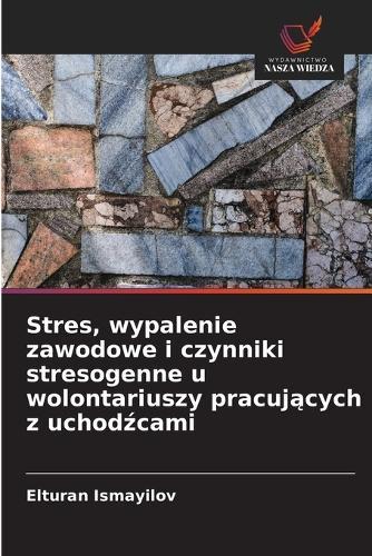 Stres, wypalenie zawodowe i czynniki stresogenne u wolontariuszy pracuj&#261;cych z uchod&#378;cami