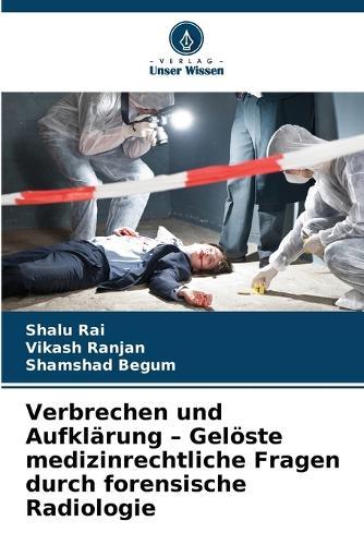 Verbrechen und Aufklärung - Gelöste medizinrechtliche Fragen durch forensische Radiologie