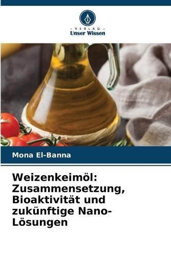 Weizenkeimöl: Zusammensetzung, Bioaktivität und zukünftige Nano-Lösungen