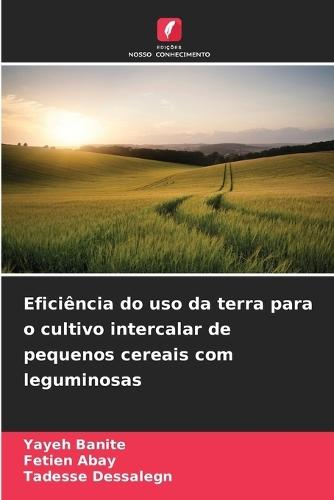 Eficiência do uso da terra para o cultivo intercalar de pequenos cereais com leguminosas
