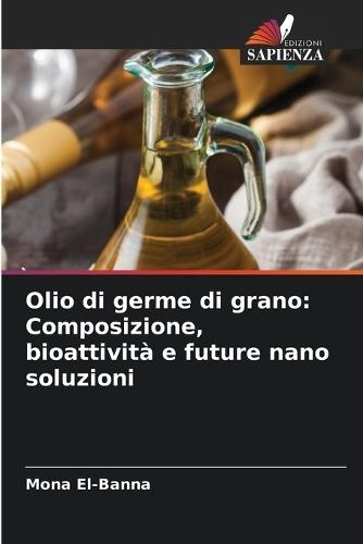 Olio di germe di grano: Composizione, bioattività e future nano soluzioni
