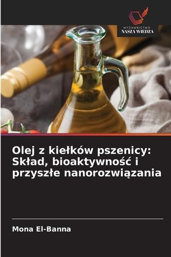 Olej z kielków pszenicy: Sklad, bioaktywnośc i przyszle nanorozwiązania