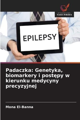 Padaczka: Genetyka, biomarkery i postępy w kierunku medycyny precyzyjnej