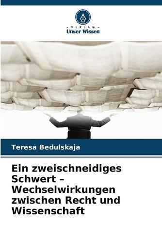 Ein zweischneidiges Schwert - Wechselwirkungen zwischen Recht und Wissenschaft