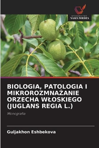 Biologia, Patologia I Mikrorozmna&#379;anie Orzecha Wloskiego (Juglans Regia L.)