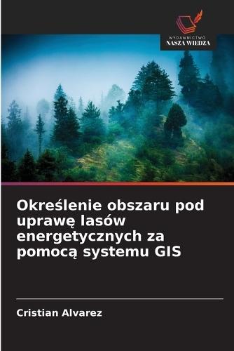 Określenie obszaru pod uprawę lasów energetycznych za pomocą systemu GIS