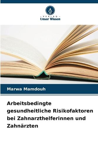 Arbeitsbedingte gesundheitliche Risikofaktoren bei Zahnarzthelferinnen und Zahnärzten