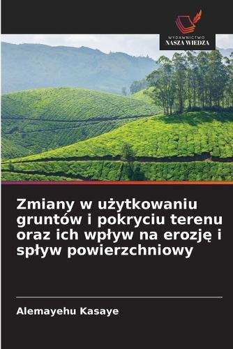 Zmiany w u&#380;ytkowaniu gruntów i pokryciu terenu oraz ich wplyw na erozj&#281; i splyw powierzchniowy