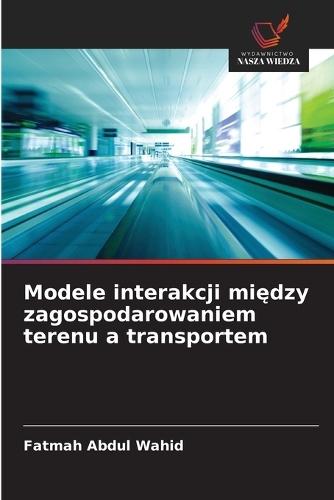 Modele interakcji mi&#281;dzy zagospodarowaniem terenu a transportem