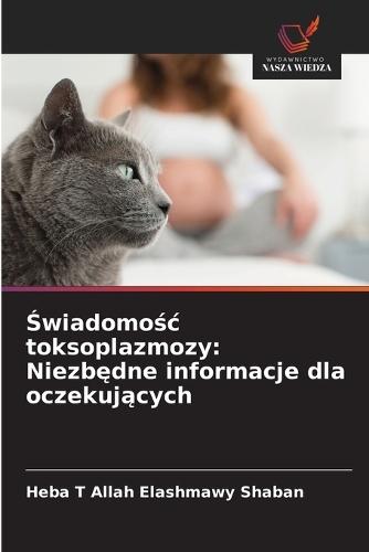 &#346;wiadomo&#347;c toksoplazmozy: Niezb&#281;dne informacje dla oczekuj&#261;cych