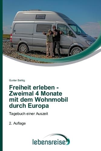 Freiheit erleben - Zweimal 4 Monate mit dem Wohnmobil durch Europa