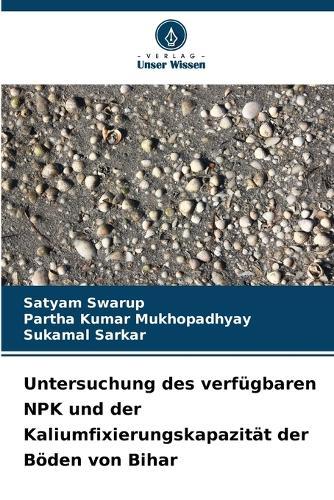 Untersuchung des verfügbaren NPK und der Kaliumfixierungskapazität der Böden von Bihar
