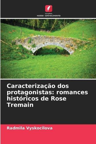 Caracterização dos protagonistas: romances históricos de Rose Tremain