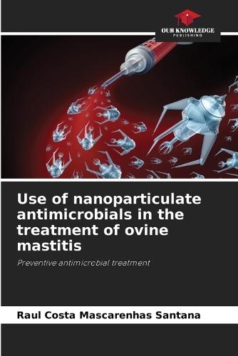 Use of nanoparticulate antimicrobials in the treatment of ovine mastitis
