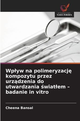 Wplyw na polimeryzację kompozytu przez urządzenia do utwardzania światlem - badanie in vitro