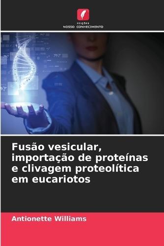 Fusão vesicular, importação de proteínas e clivagem proteolítica em eucariotos