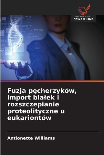 Fuzja pęcherzyków, import bialek i rozszczepianie proteolityczne u eukariontów