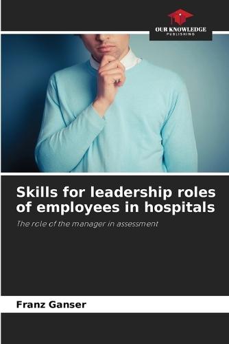 Skills for leadership roles of employees in hospitals