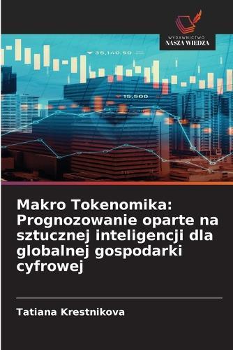 Makro Tokenomika: Prognozowanie oparte na sztucznej inteligencji dla globalnej gospodarki cyfrowej