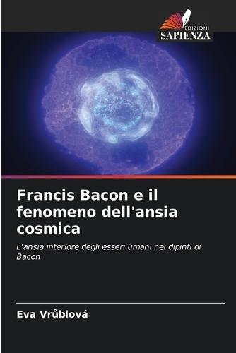 Francis Bacon e il fenomeno dell'ansia cosmica