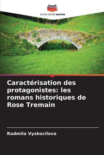 Caractérisation des protagonistes: les romans historiques de Rose Tremain