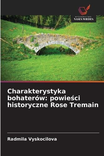 Charakterystyka bohaterów: powieści historyczne Rose Tremain