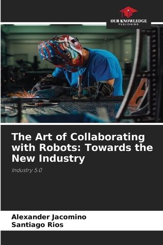 The Art of Collaborating with Robots: Towards the New Industry