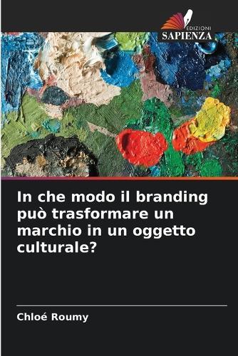 In che modo il branding può trasformare un marchio in un oggetto culturale?