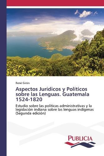 Aspectos Jurídicos y Políticos sobre las Lenguas. Guatemala 1524-1820