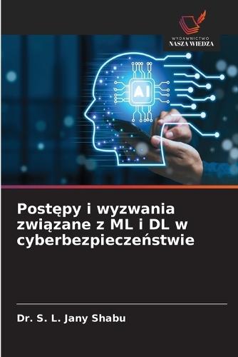 Postępy i wyzwania związane z ML i DL w cyberbezpieczeństwie