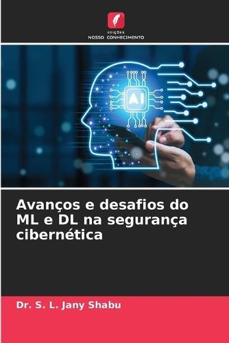 Avanços e desafios do ML e DL na segurança cibernética