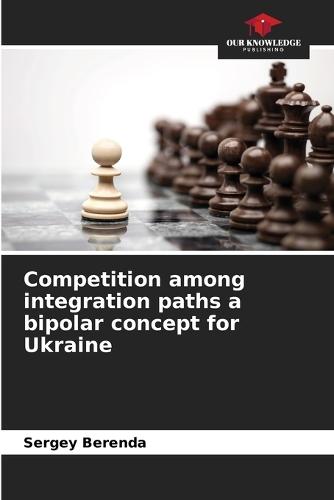 Competition among integration paths a bipolar concept for Ukraine