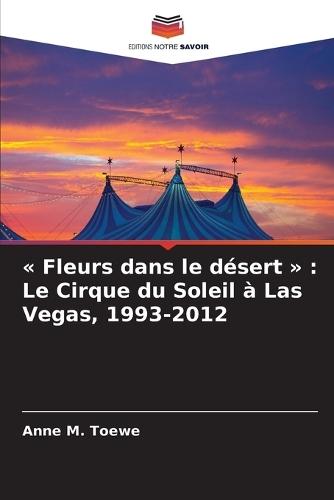 Fleurs dans le désert: Le Cirque du Soleil à Las Vegas, 1993-2012