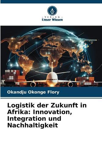 Logistik der Zukunft in Afrika: Innovation, Integration und Nachhaltigkeit