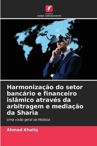 Harmonização do setor bancário e financeiro islâmico através da arbitragem e mediação da Sharia